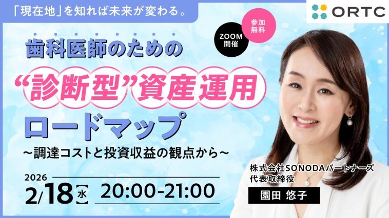 [2月18日（水）オンライン]「現在地」を知れば未来が変わる。 歯科医師のための“診断型”資産運用ロードマップ〜調達コストと投資収益の観点から〜